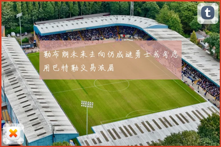 勒布朗未来去向仍成谜勇士或考虑用巴特勒交易浓眉