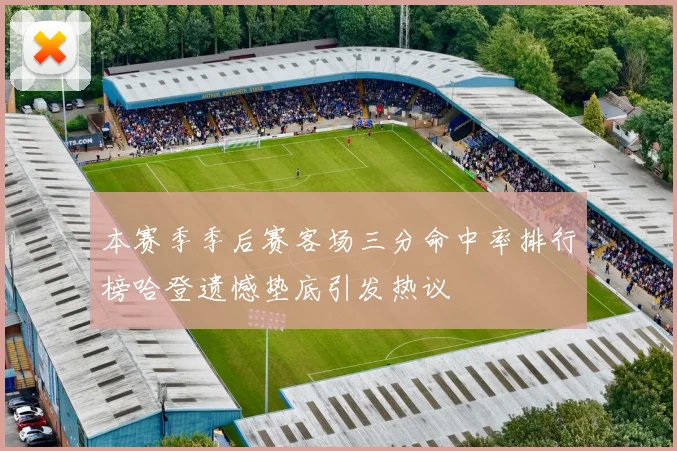 本赛季季后赛客场三分命中率排行榜哈登遗憾垫底引发热议