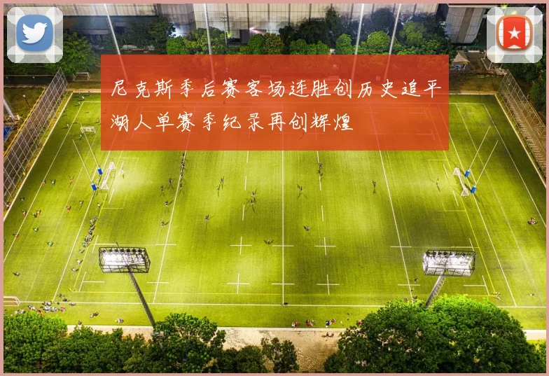 尼克斯季后赛客场连胜创历史追平湖人单赛季纪录再创辉煌